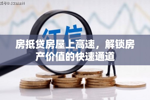 眉山房抵贷房屋上高速，解锁房产价值的快速通道