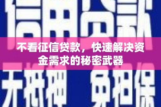 忻府不看征信贷款，快速解决资金需求的秘密武器