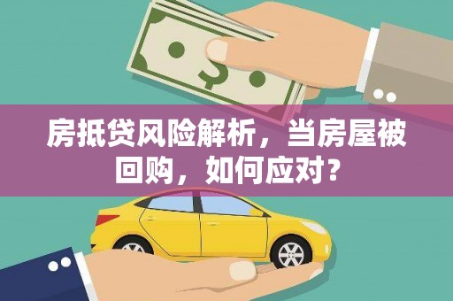 忻府房抵贷风险解析，当房屋被回购，如何应对？