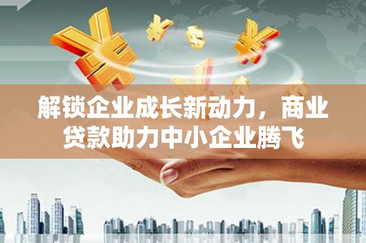 市南解锁企业成长新动力，商业贷款助力中小企业腾飞