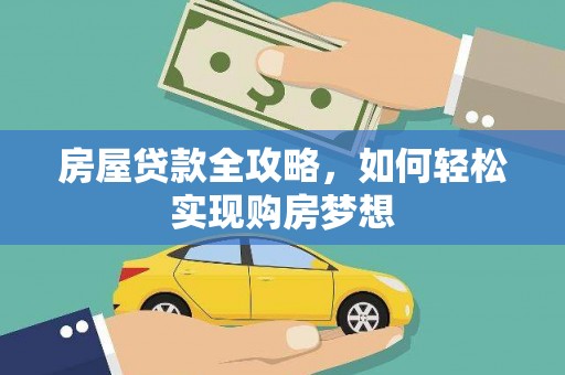 中坜房屋贷款全攻略，如何轻松实现购房梦想