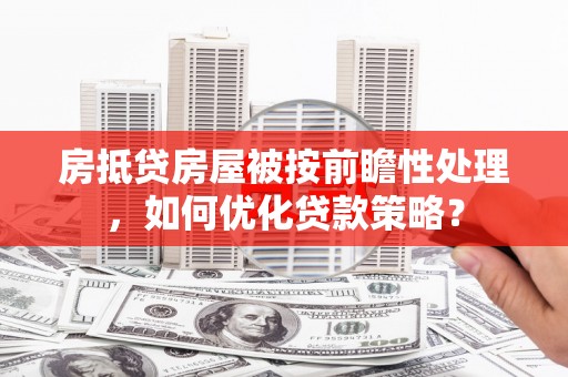 台湾房抵贷房屋被按前瞻性处理，如何优化贷款策略？
