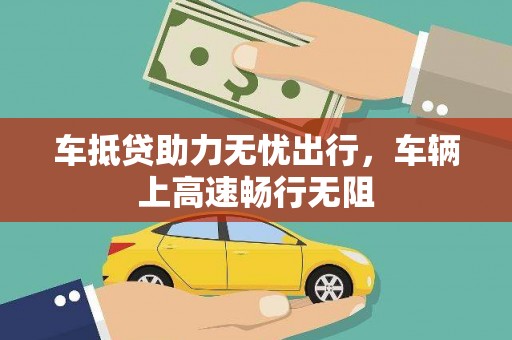 韩城车抵贷助力无忧出行，车辆上高速畅行无阻