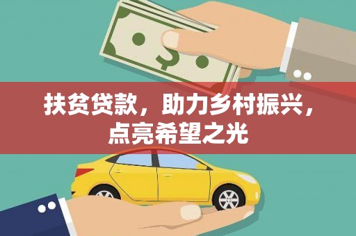 解放扶贫贷款，助力乡村振兴，点亮希望之光