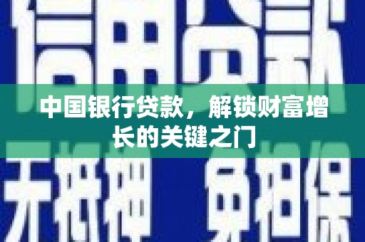 泸州中国银行贷款，解锁财富增长的关键之门