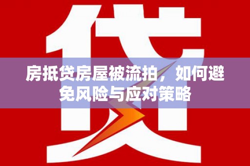 汾西房抵贷房屋被流拍，如何避免风险与应对策略
