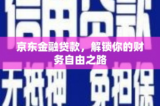 巴州京东金融贷款，解锁你的财务自由之路