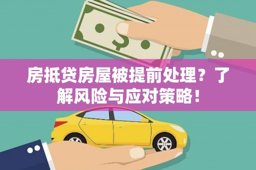 兴安房抵贷房屋被提前处理？了解风险与应对策略！