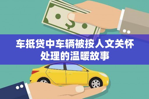 余姚车抵贷中车辆被按人文关怀处理的温暖故事