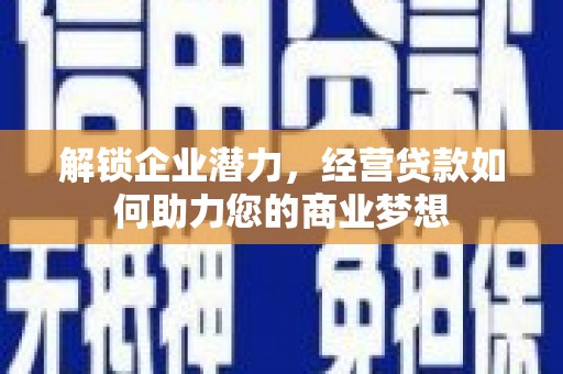 惠民解锁企业潜力，经营贷款如何助力您的商业梦想