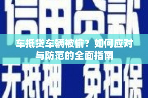 玉溪车抵贷车辆被偷？如何应对与防范的全面指南