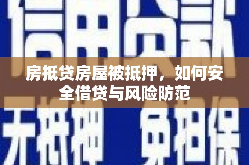 宝坻房抵贷房屋被抵押，如何安全借贷与风险防范
