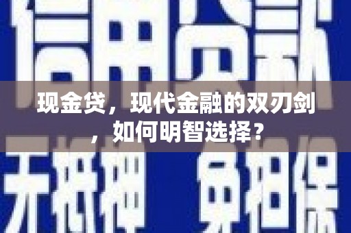 通辽现金贷，现代金融的双刃剑，如何明智选择？