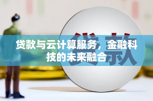 涞水贷款与云计算服务，金融科技的未来融合