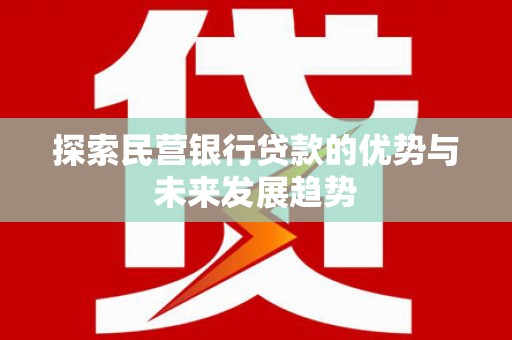 芦溪探索民营银行贷款的优势与未来发展趋势