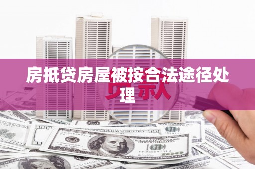 巴音郭楞蒙古房抵贷房屋被按合法途径处理