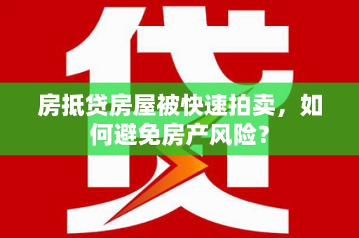 九原房抵贷房屋被快速拍卖，如何避免房产风险？