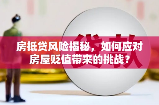 玉门房抵贷风险揭秘，如何应对房屋贬值带来的挑战？