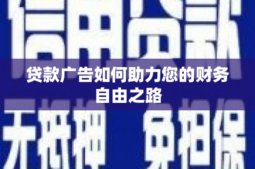 阳山贷款广告如何助力您的财务自由之路