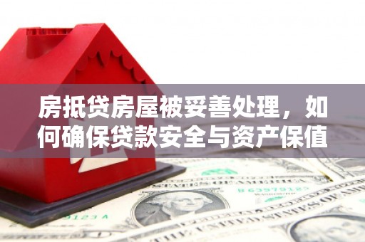 横栏房抵贷房屋被妥善处理，如何确保贷款安全与资产保值