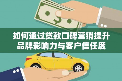 田林如何通过贷款口碑营销提升品牌影响力与客户信任度