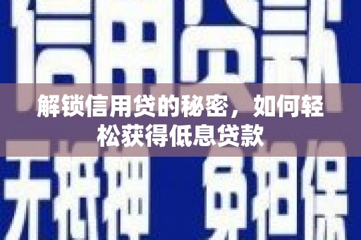 绩溪解锁信用贷的秘密，如何轻松获得低息贷款