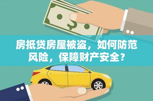 京山房抵贷房屋被盗，如何防范风险，保障财产安全？