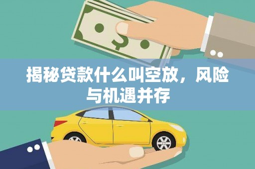 墨脱揭秘贷款什么叫空放，风险与机遇并存