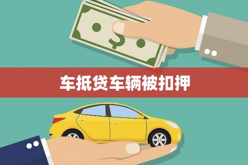 广元车抵贷车辆被扣押