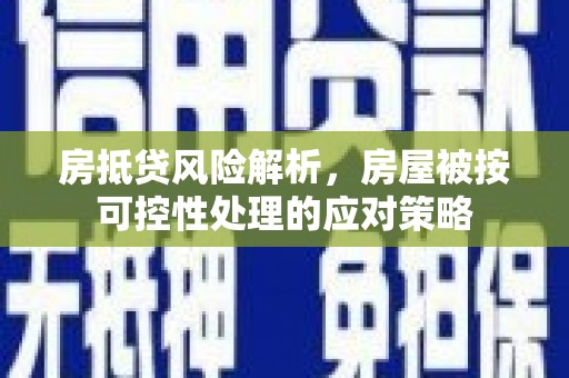 京山房抵贷风险解析，房屋被按可控性处理的应对策略