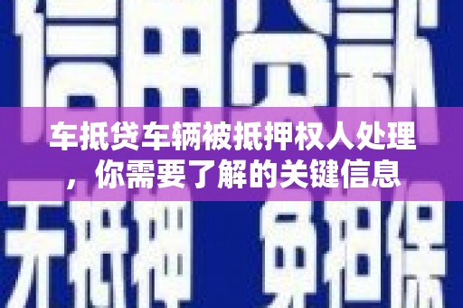 金安车抵贷车辆被抵押权人处理，你需要了解的关键信息