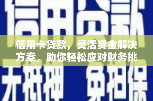 廊坊信用卡贷款，灵活资金解决方案，助你轻松应对财务挑战