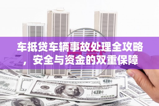 嵩明车抵贷车辆事故处理全攻略，安全与资金的双重保障