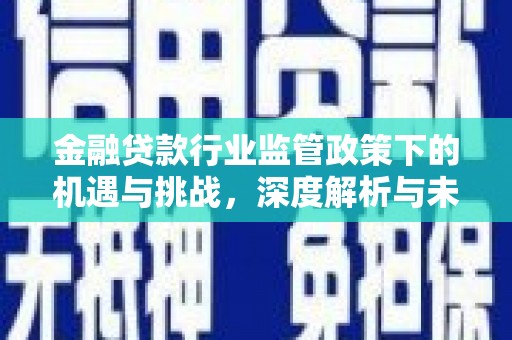 义竹金融贷款行业监管政策下的机遇与挑战，深度解析与未来展望