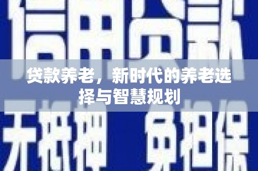 樊城贷款养老，新时代的养老选择与智慧规划