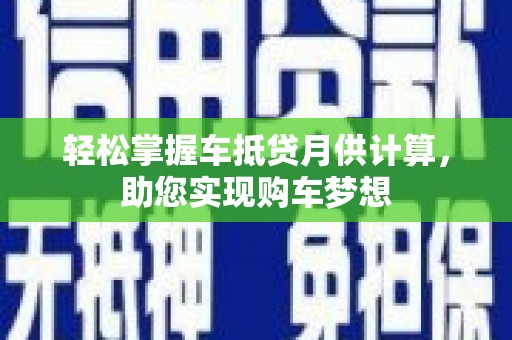 柳北轻松掌握车抵贷月供计算，助您实现购车梦想