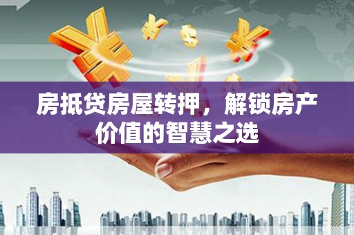 前金房抵贷房屋转押，解锁房产价值的智慧之选