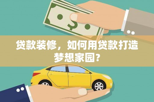 前金贷款装修，如何用贷款打造梦想家园？