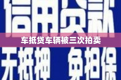 甲仙车抵贷车辆被三次拍卖