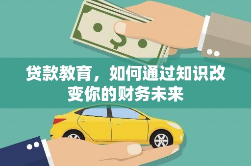 壤塘贷款教育，如何通过知识改变你的财务未来