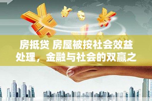 北辰房抵贷 房屋被按社会效益处理，金融与社会的双赢之道