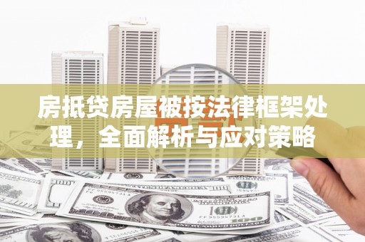 元长房抵贷房屋被按法律框架处理，全面解析与应对策略