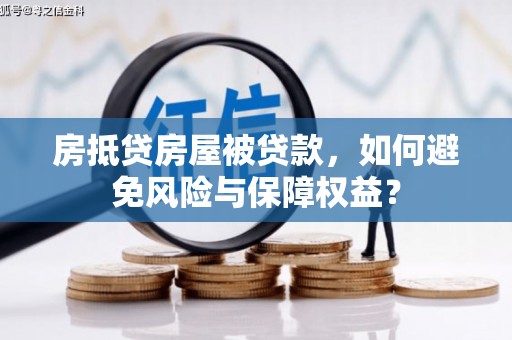 路竹房抵贷房屋被贷款，如何避免风险与保障权益？