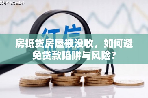 大树房抵贷房屋被没收，如何避免贷款陷阱与风险？