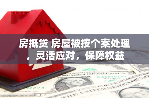 大树房抵贷 房屋被按个案处理，灵活应对，保障权益