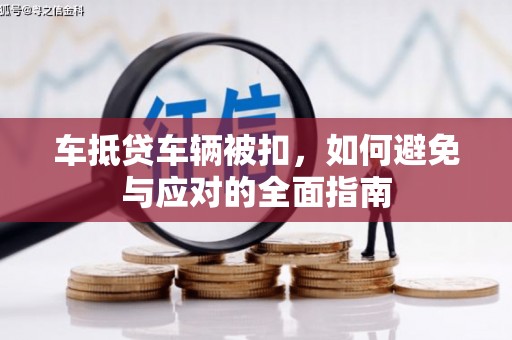 济宁车抵贷车辆被扣，如何避免与应对的全面指南