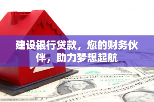 烈山建设银行贷款，您的财务伙伴，助力梦想起航