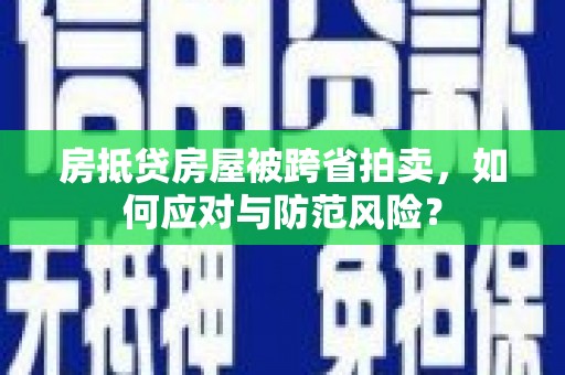玛纳斯房抵贷房屋被跨省拍卖，如何应对与防范风险？