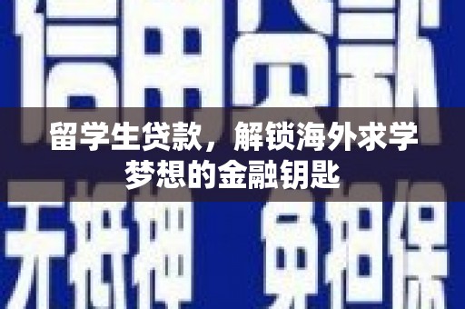 颍泉留学生贷款，解锁海外求学梦想的金融钥匙