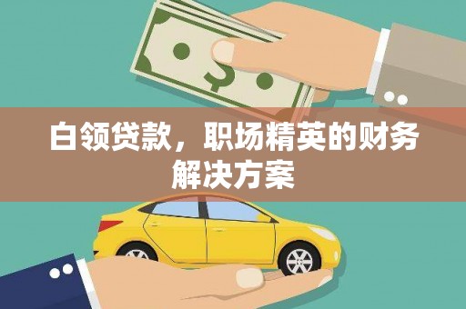永德白领贷款，职场精英的财务解决方案
